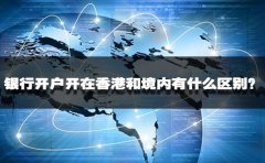 銀行開戶開在香港和境內(nèi)有什么區(qū)別？